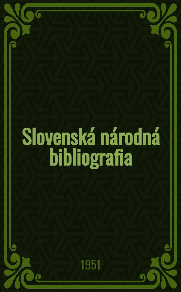 Slovensk&aacute; n&aacute;rodn&aacute; bibliografia : [Doteraz] Bibliografick&yacute; katal&oacute;g ČSSR. Roč.2(19) 1951, S.43/53