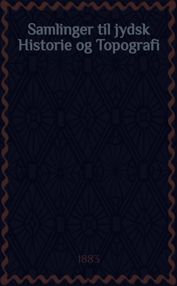 Samlinger til jydsk Historie og Topografi : Udg. af det Jydske historisk-topografiske selskab. Bd.9, H.3