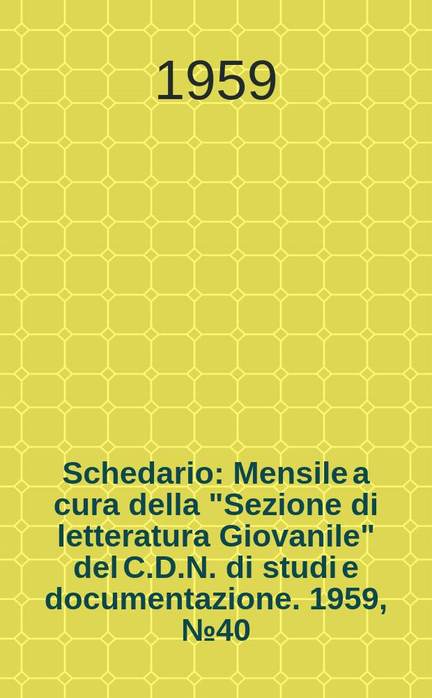 Schedario : Mensile a cura della "Sezione di letteratura Giovanile" del C.D.N. di studi e documentazione. 1959, №40