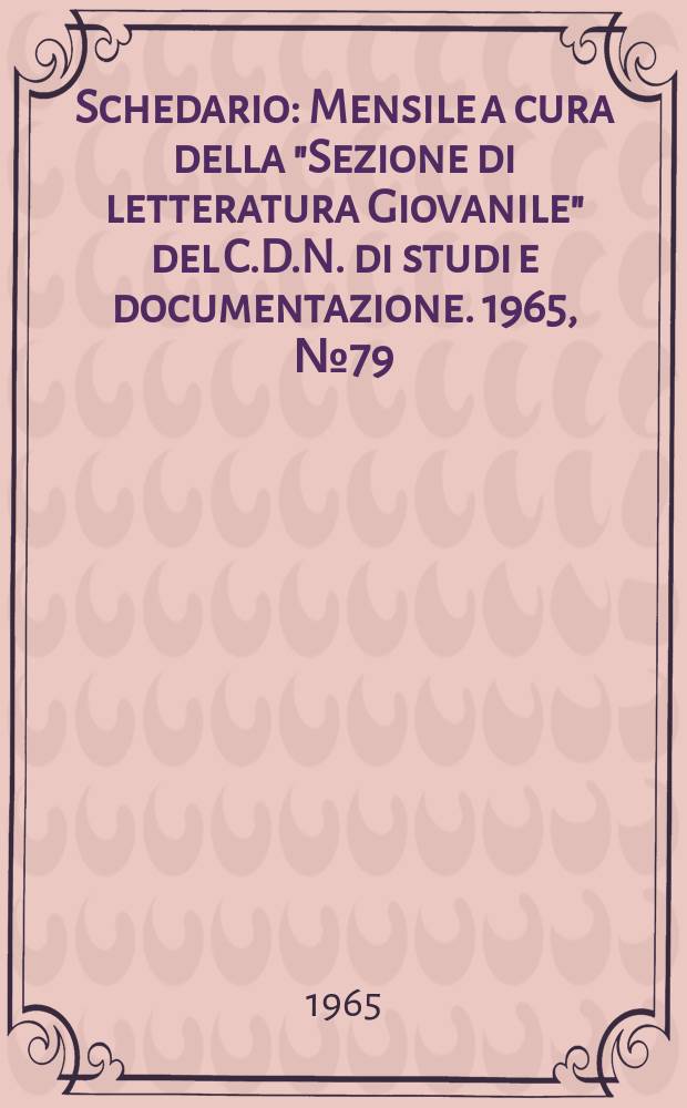 Schedario : Mensile a cura della "Sezione di letteratura Giovanile" del C.D.N. di studi e documentazione. 1965, №79