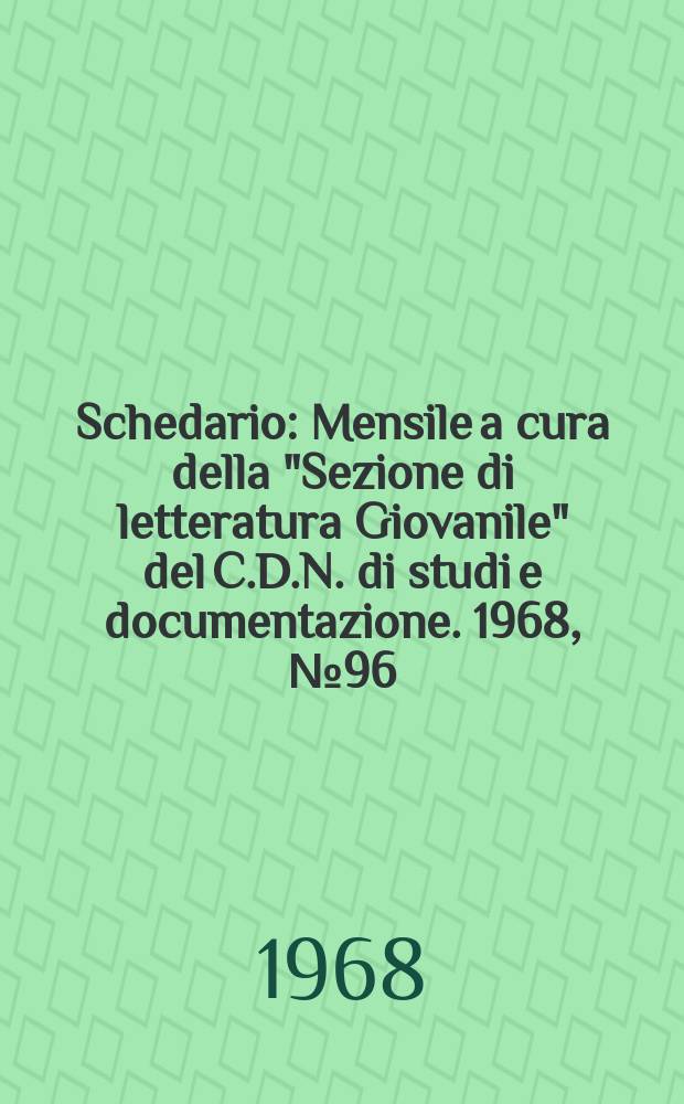 Schedario : Mensile a cura della "Sezione di letteratura Giovanile" del C.D.N. di studi e documentazione. 1968, №96