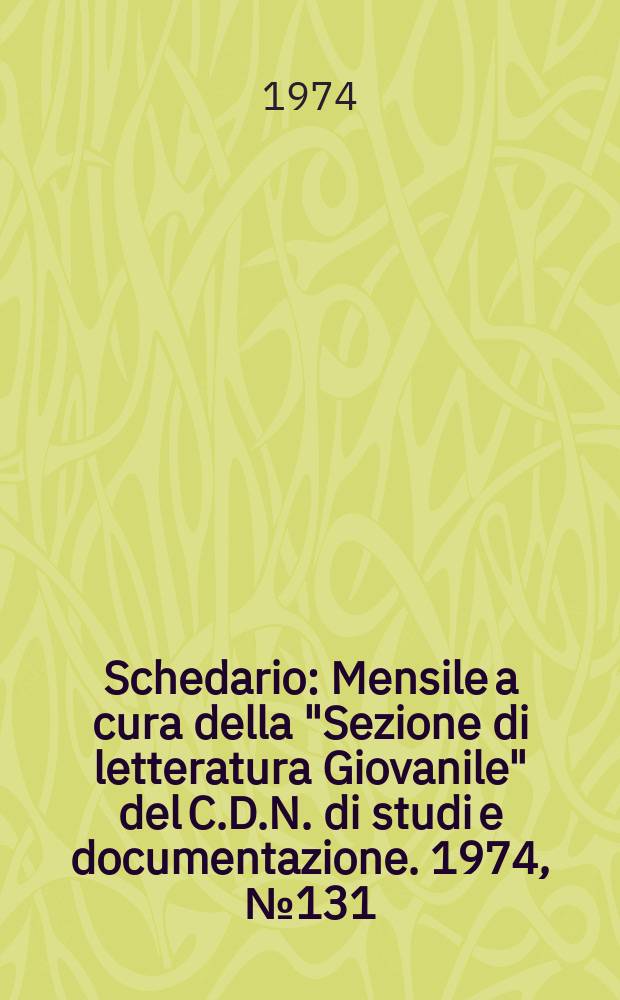 Schedario : Mensile a cura della "Sezione di letteratura Giovanile" del C.D.N. di studi e documentazione. 1974, №131