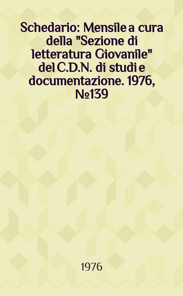 Schedario : Mensile a cura della "Sezione di letteratura Giovanile" del C.D.N. di studi e documentazione. 1976, №139