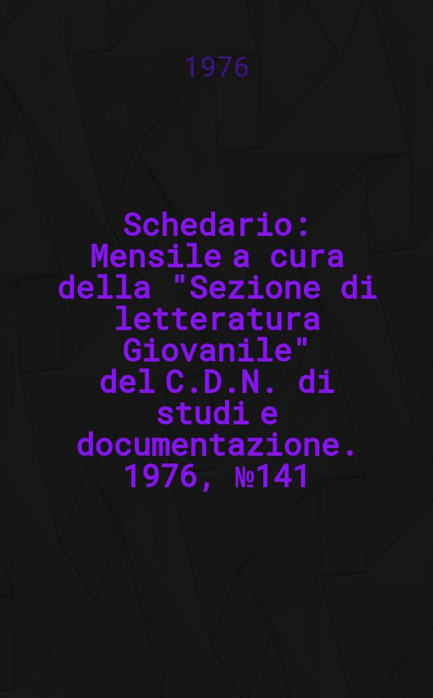 Schedario : Mensile a cura della "Sezione di letteratura Giovanile" del C.D.N. di studi e documentazione. 1976, №141