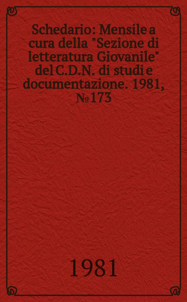 Schedario : Mensile a cura della "Sezione di letteratura Giovanile" del C.D.N. di studi e documentazione. 1981, №173