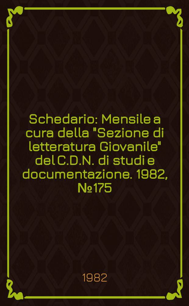 Schedario : Mensile a cura della "Sezione di letteratura Giovanile" del C.D.N. di studi e documentazione. 1982, №175/176