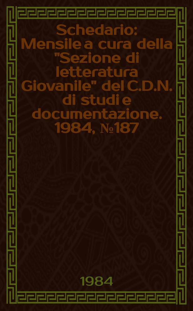 Schedario : Mensile a cura della "Sezione di letteratura Giovanile" del C.D.N. di studi e documentazione. 1984, №187/188