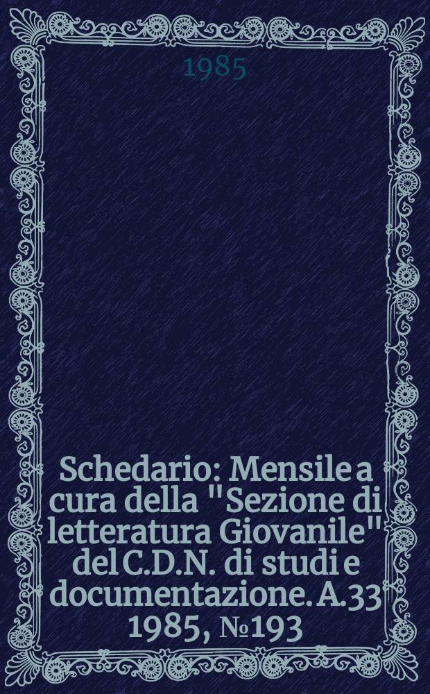 Schedario : Mensile a cura della "Sezione di letteratura Giovanile" del C.D.N. di studi e documentazione. A.33 1985, №193/194