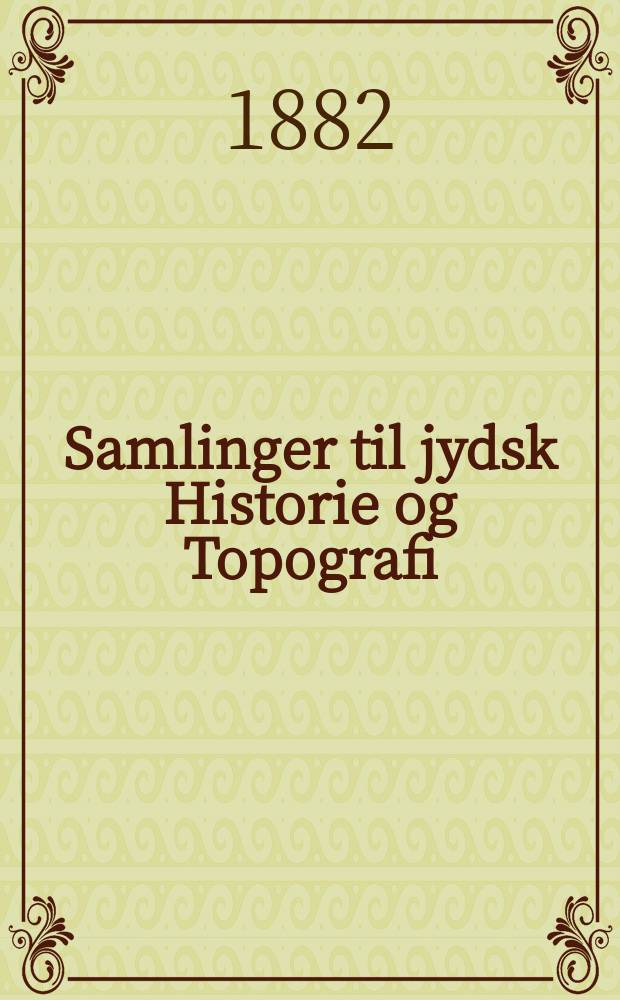 Samlinger til jydsk Historie og Topografi : Udg. af det Jydske historisk-topografiske selskab. Bd.9, H.2
