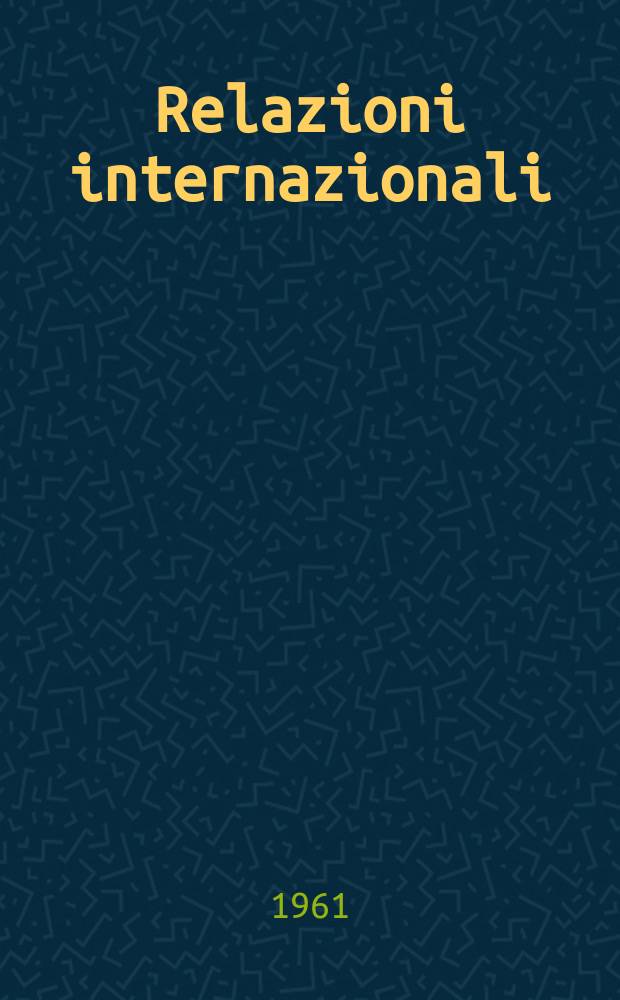 Relazioni internazionali : Settimanale di politica estera. Anno25 1961, №19