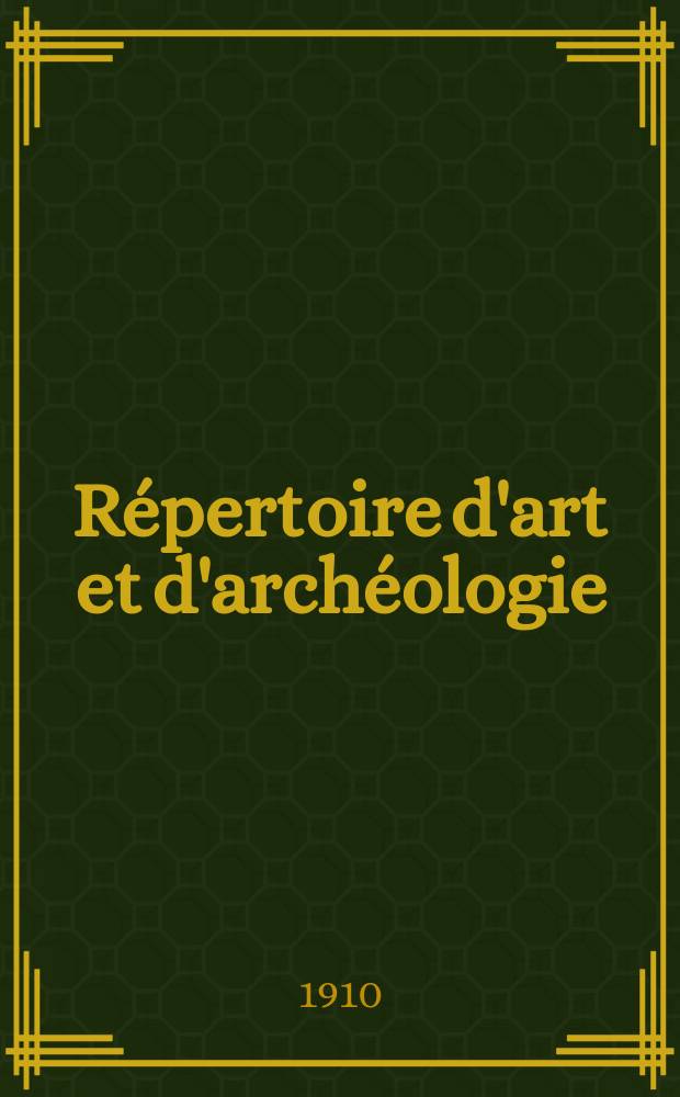 Répertoire d'art et d'archéologie : Dépouillement des périodiques français et étrangers. Année1 1910, [Fasc.]4