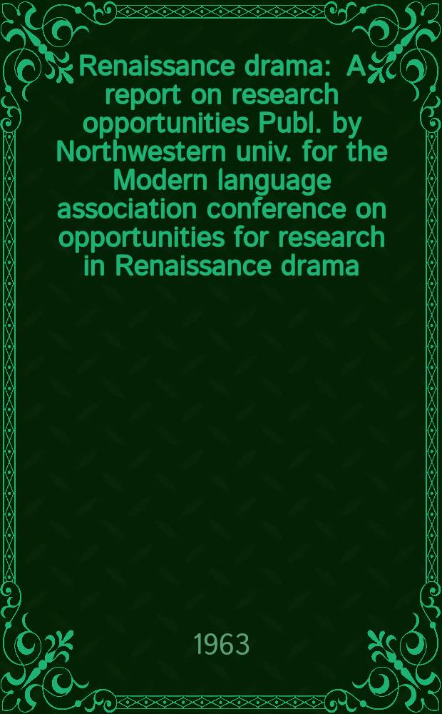 Renaissance drama : A report on research opportunities Publ. by Northwestern univ. for the Modern language association conference on opportunities for research in Renaissance drama. №6