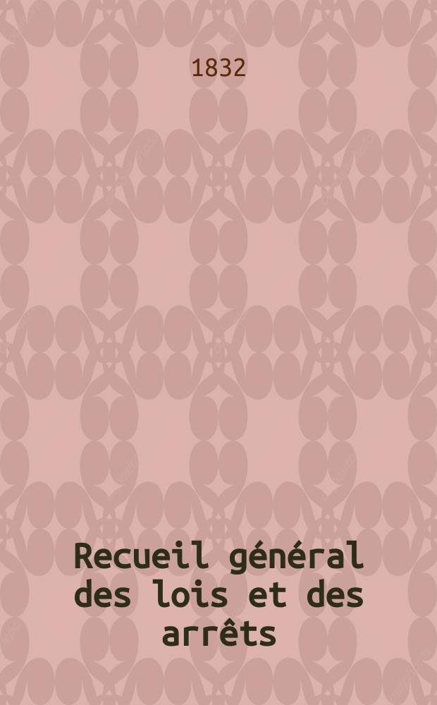 Recueil g&eacute;n&eacute;ral des lois et des arr&ecirc;ts : En mati&egrave;re civile, criminelle, commerciale et de droit public. T.32