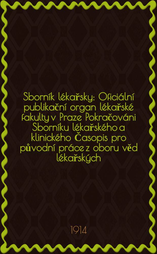 Sborník lékařsky : Oficiální publikační organ lékařské fakulty v Praze Pokračováni Sborníku lékařského a klinického Časopis pro původní práce z oboru věd lékařských. R.15(19) 1914, S.3