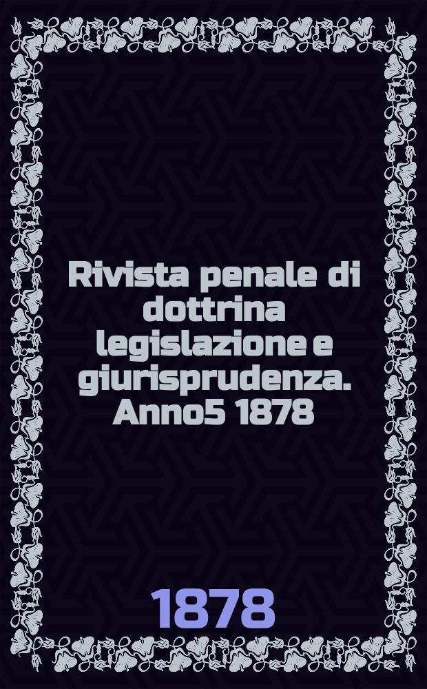 Rivista penale di dottrina legislazione e giurisprudenza. Anno5 1878/1879, Vol.9, [Fasc.1(Agosto/Sett.)]