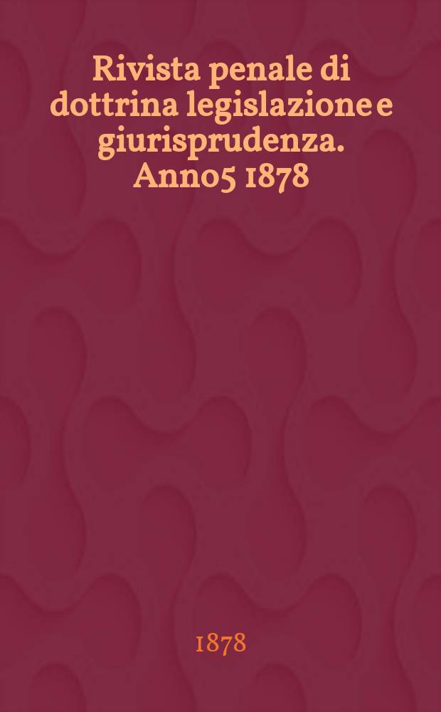 Rivista penale di dottrina legislazione e giurisprudenza. Anno5 1878/1879, Vol.9, [Fasc.4]