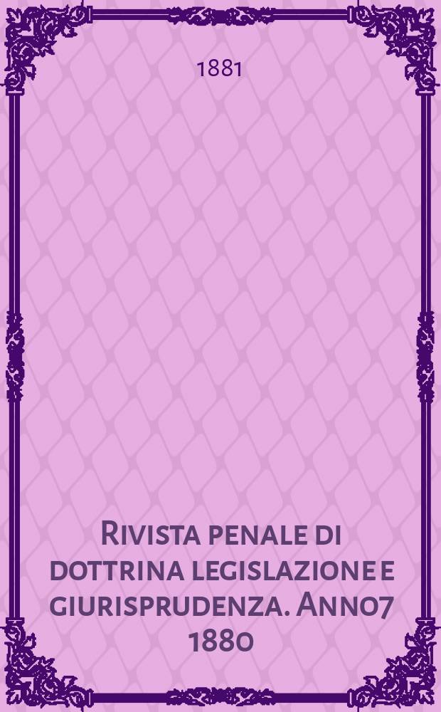 Rivista penale di dottrina legislazione e giurisprudenza. Anno7 1880/1881, Vol.13, [Fasc.2/3(1880)]