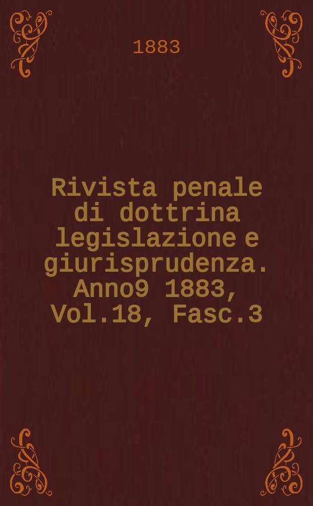 Rivista penale di dottrina legislazione e giurisprudenza. Anno9 1883, Vol.18, [Fasc.3]