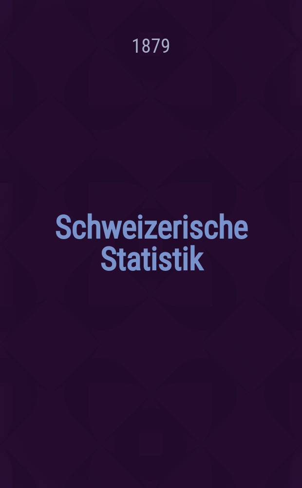 Schweizerische Statistik : Hrsg. vom Statist. Bureau des eidg. Dep. des Innern. Die Bewegung der Bevölkerung in der Schweiz im Jahre ...