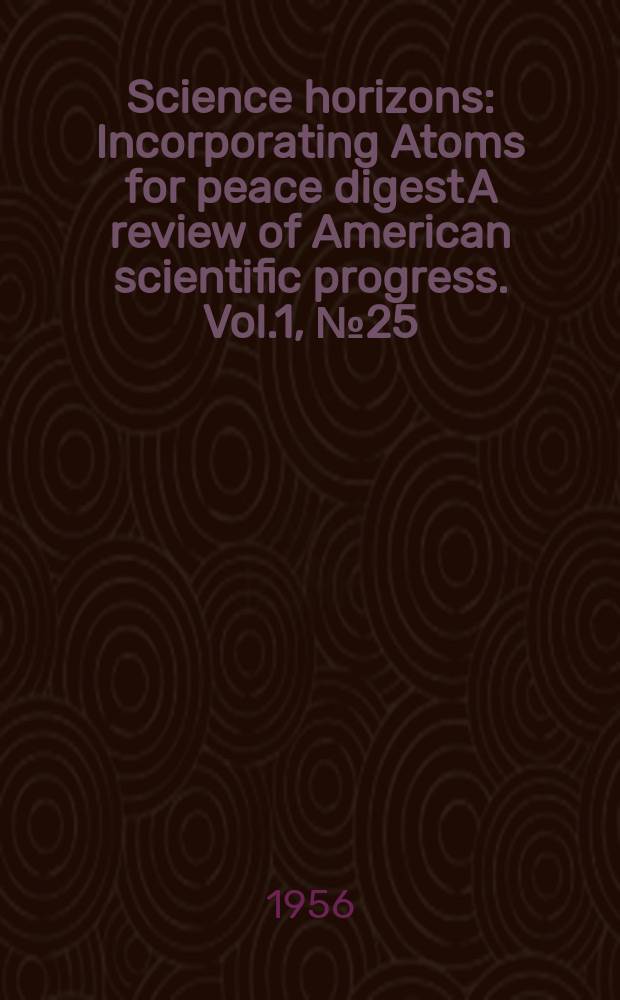 Science horizons : Incorporating Atoms for peace digest A review of American scientific progress. Vol.1, №25