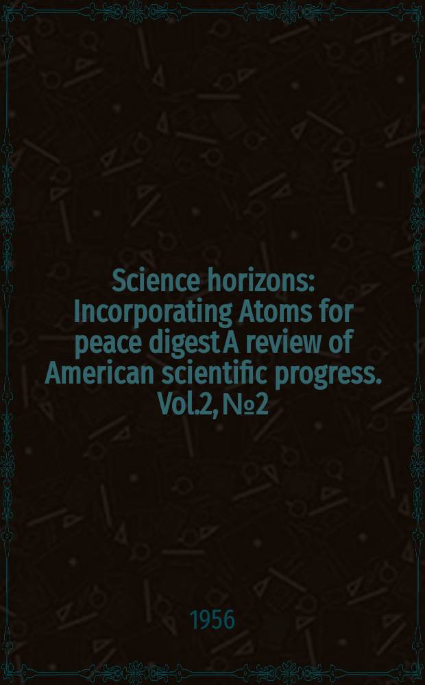 Science horizons : Incorporating Atoms for peace digest A review of American scientific progress. Vol.2, №2