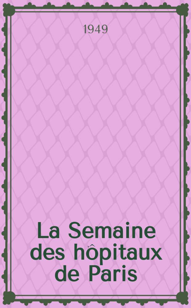 La Semaine des hôpitaux de Paris : Organe fonde par l'Assoc. d'enseignement med. des hôpitaux de Paris. Année25 1949, №48