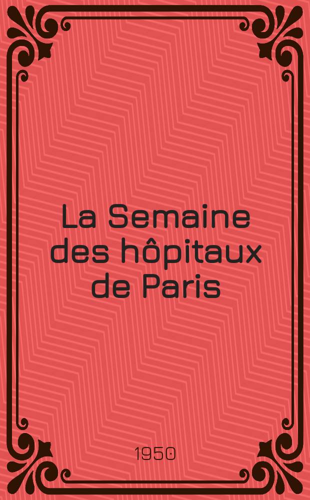 La Semaine des hôpitaux de Paris : Organe fonde par l'Assoc. d'enseignement med. des hôpitaux de Paris. Année26 1950, №4