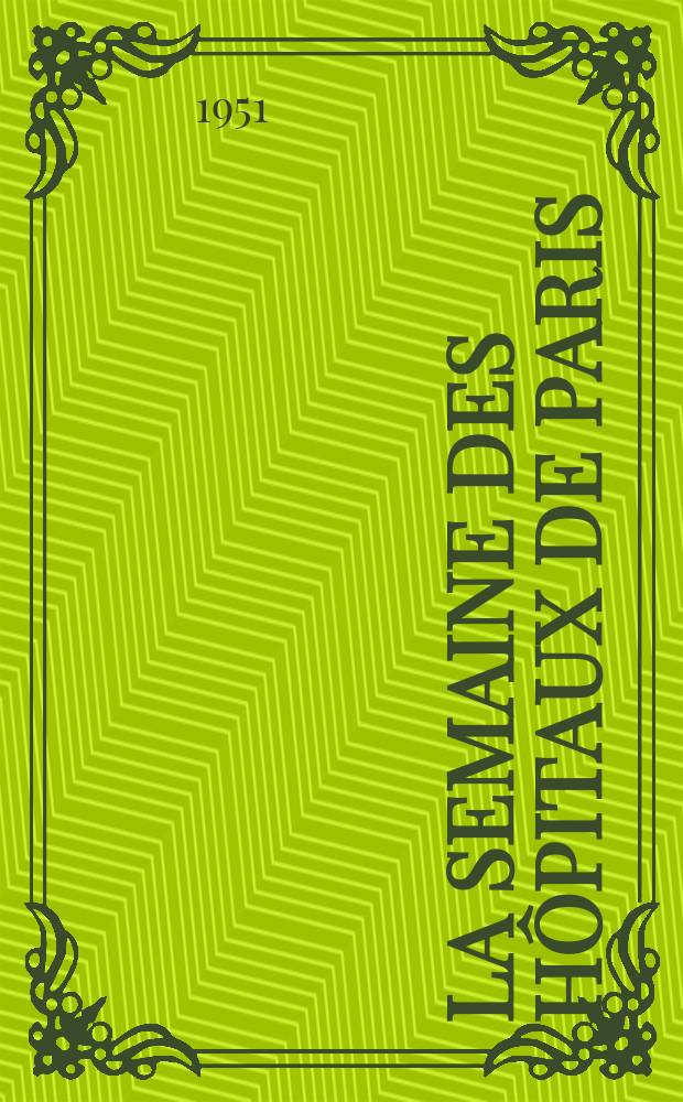 La Semaine des h&ocirc;pitaux de Paris : Organe fonde par l'Assoc. d'enseignement med. des h&ocirc;pitaux de Paris. Ann&eacute;e27 1951, №27