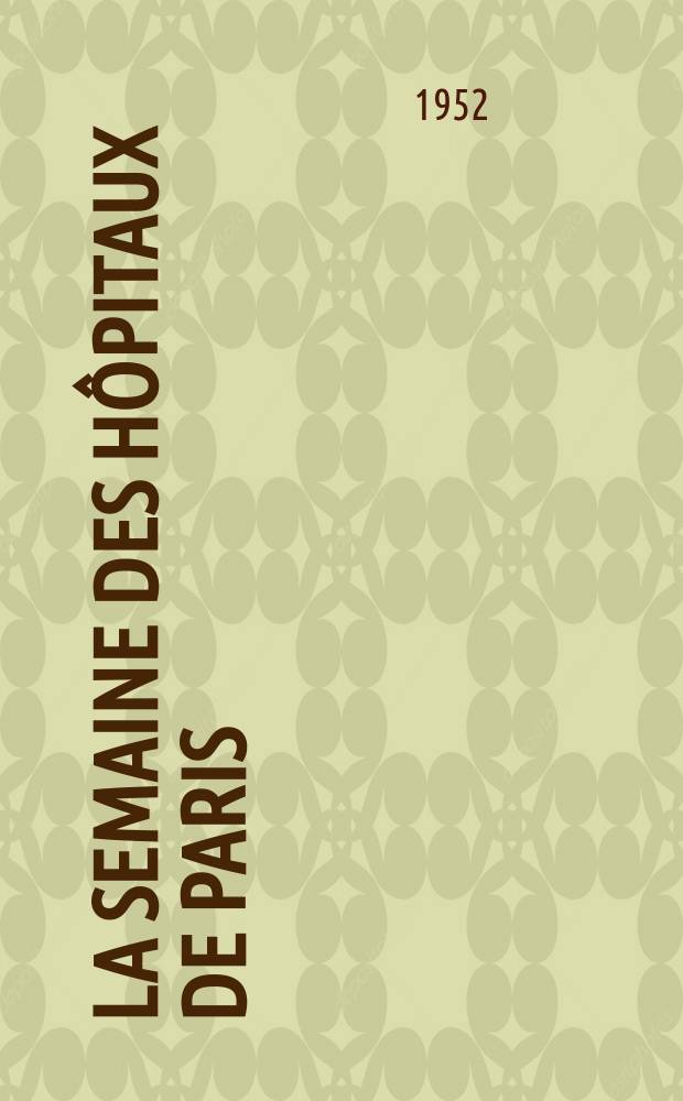 La Semaine des hôpitaux de Paris : Organe fonde par l'Assoc. d'enseignement med. des hôpitaux de Paris. Année28 1952, №2