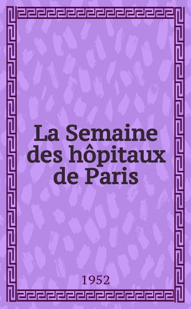 La Semaine des hôpitaux de Paris : Organe fonde par l'Assoc. d'enseignement med. des hôpitaux de Paris. Année28 1952, №4