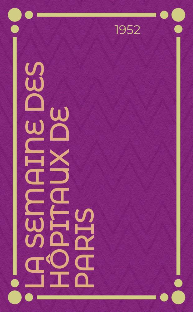 La Semaine des hôpitaux de Paris : Organe fonde par l'Assoc. d'enseignement med. des hôpitaux de Paris. Année28 1952, №67