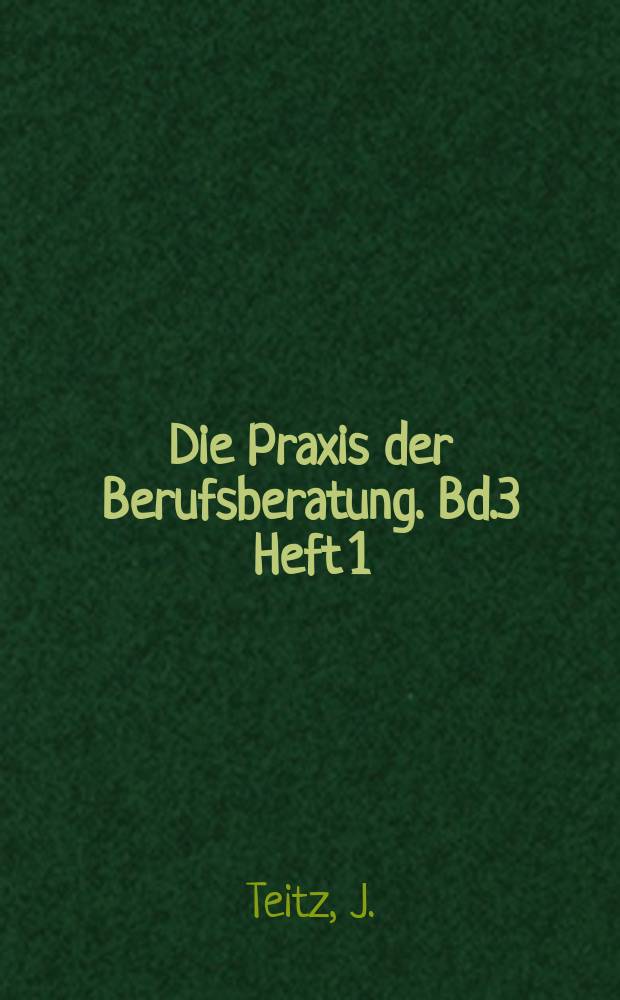 Die Praxis der Berufsberatung. Bd.3 Heft 1 : Berufsberatung und Eingliederung erwachsener Erwerbsbeschrankter ins Erwerbslehen
