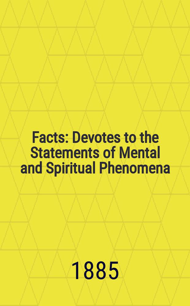 Facts : Devotes to the Statements of Mental and Spiritual Phenomena