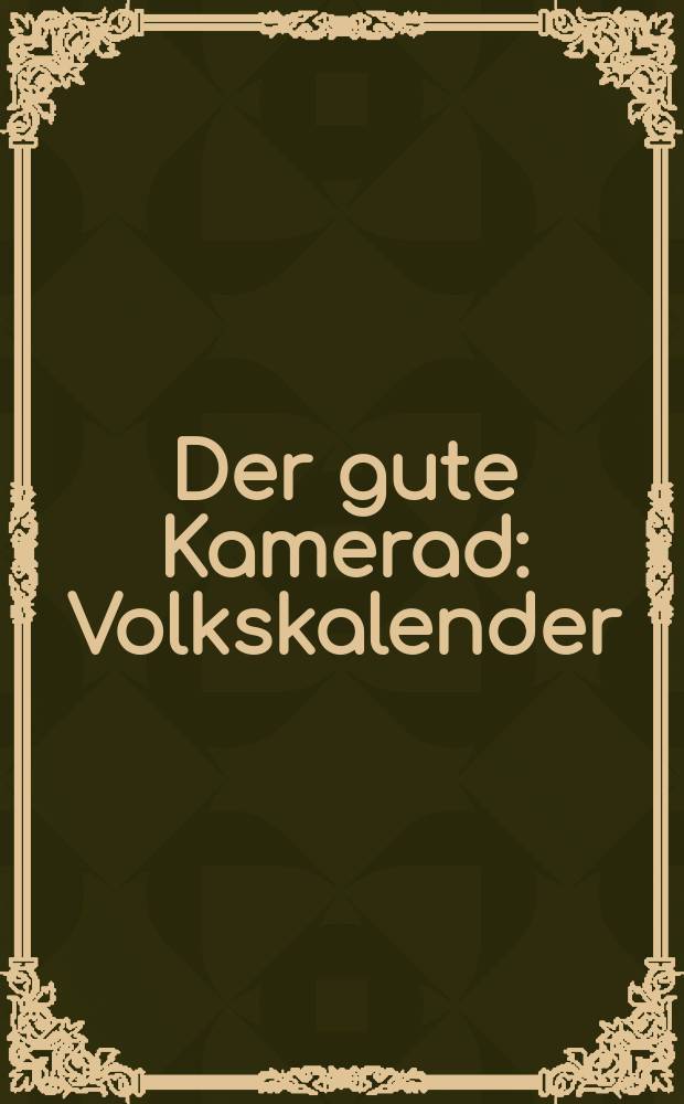 Der gute Kamerad : Volkskalender : für das Jahr ..