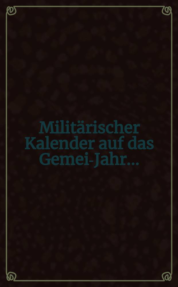 Milit&auml;rischer Kalender auf das Gemein- Jahr ...