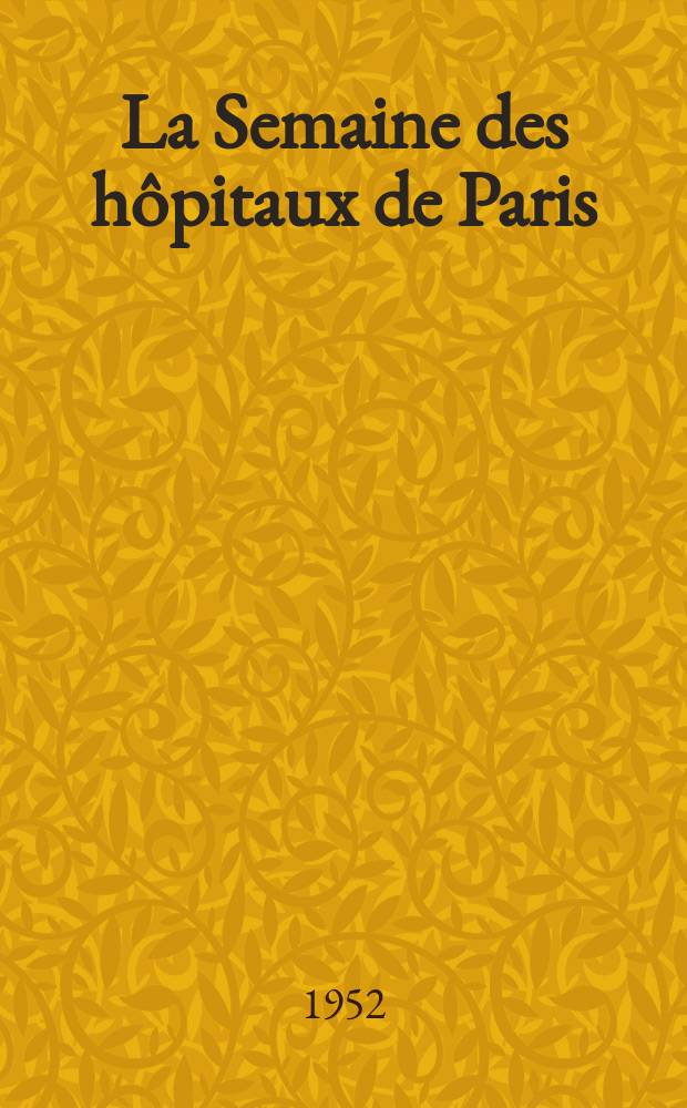 La Semaine des h&ocirc;pitaux de Paris : Organe fonde par l'Assoc. d'enseignement med. des h&ocirc;pitaux de Paris. Ann&eacute;e28 1952, №101/104(Index T.2)