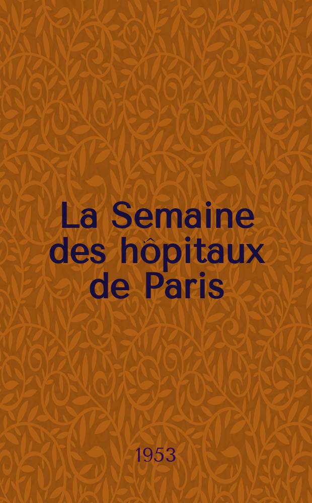 La Semaine des hôpitaux de Paris : Organe fonde par l'Assoc. d'enseignement med. des hôpitaux de Paris. Année29 1953, №12