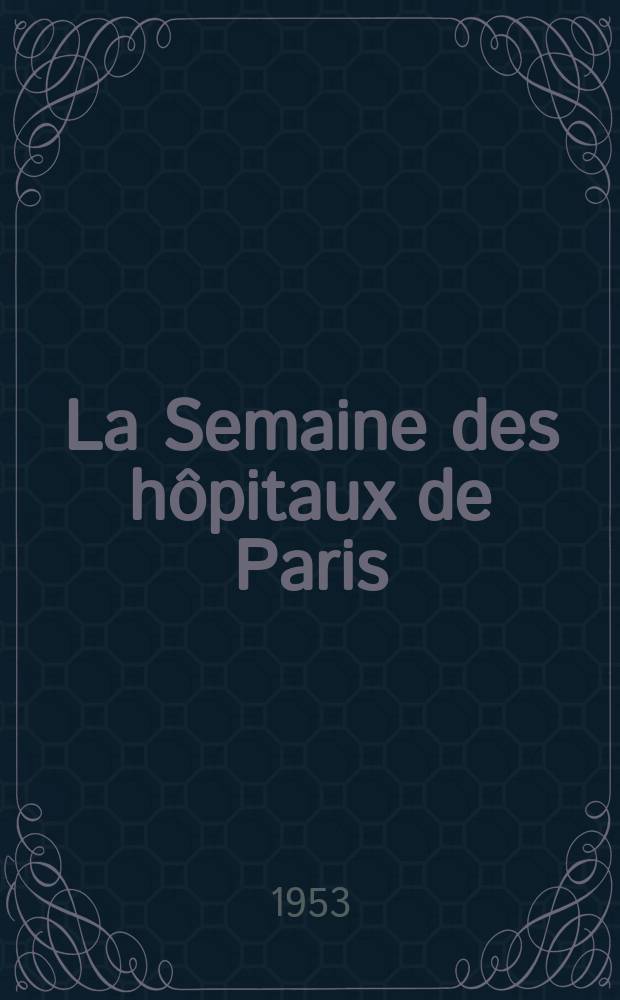 La Semaine des h&ocirc;pitaux de Paris : Organe fonde par l'Assoc. d'enseignement med. des h&ocirc;pitaux de Paris. Ann&eacute;e29 1953, №28