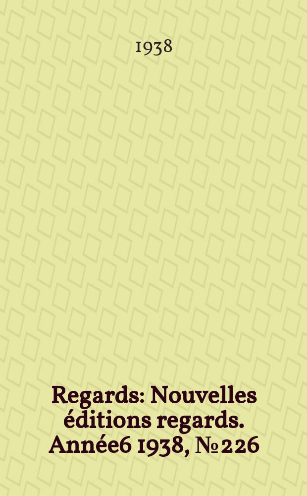 Regards : Nouvelles éditions regards. [Année6] 1938, №226