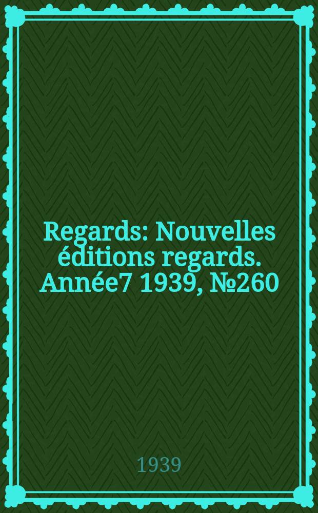 Regards : Nouvelles éditions regards. [Année7] 1939, №260