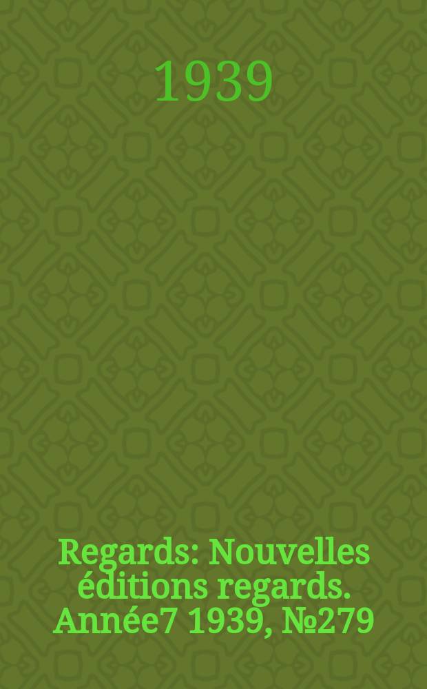 Regards : Nouvelles éditions regards. [Année7] 1939, №279