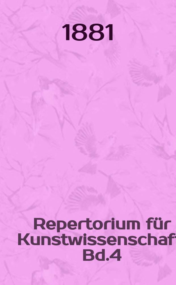 Repertorium für Kunstwissenschaft. Bd.4
