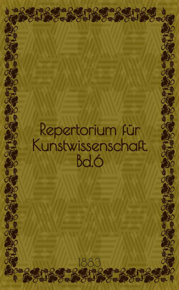Repertorium für Kunstwissenschaft. Bd.6