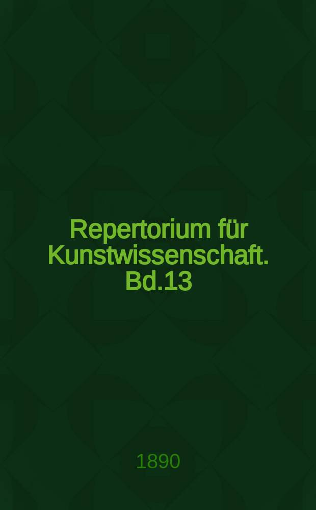 Repertorium f&uuml;r Kunstwissenschaft. Bd.13