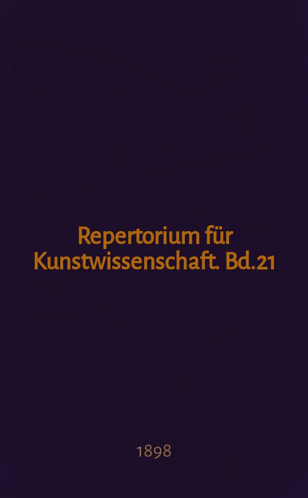 Repertorium f&uuml;r Kunstwissenschaft. Bd.21