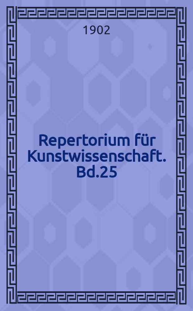 Repertorium für Kunstwissenschaft. Bd.25