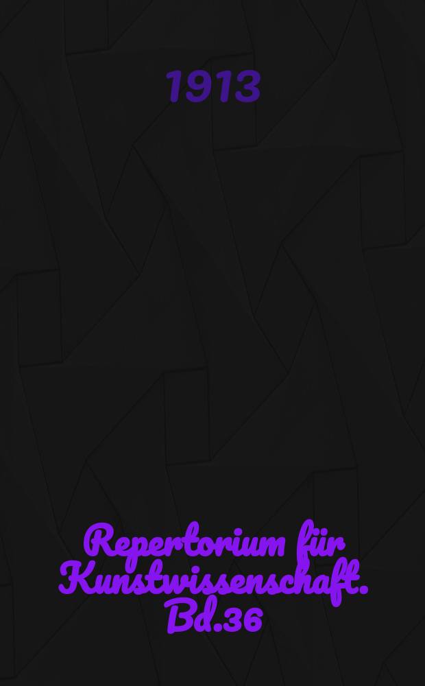 Repertorium für Kunstwissenschaft. Bd.36