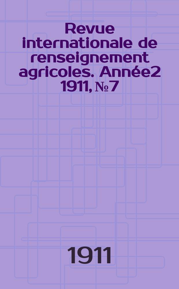 Revue internationale de renseignement agricoles. Ann&eacute;e2 1911, №7
