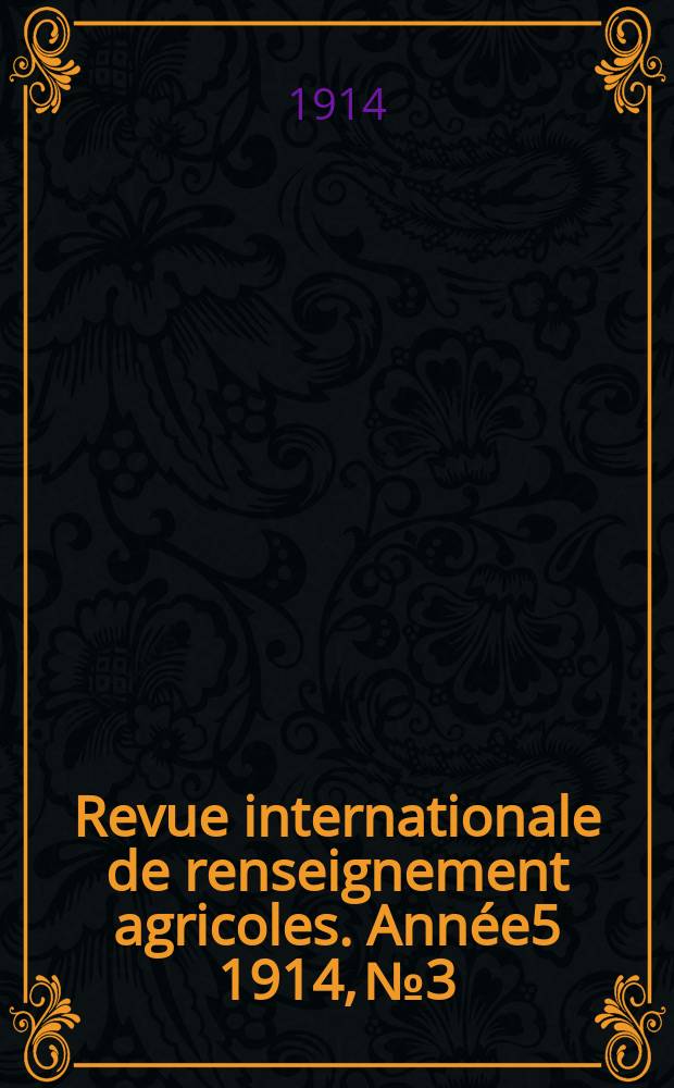 Revue internationale de renseignement agricoles. Ann&eacute;e5 1914, №3