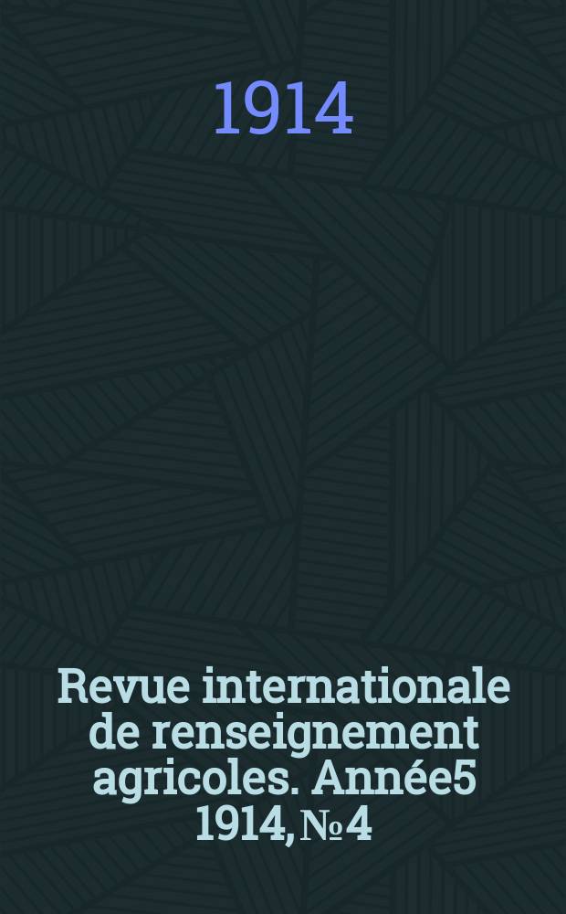Revue internationale de renseignement agricoles. Ann&eacute;e5 1914, №4